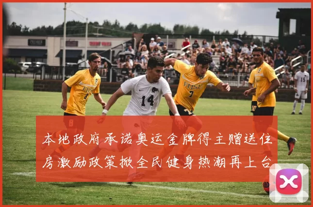 本地政府承诺奥运金牌得主赠送住房激励政策掀全民健身热潮再上台