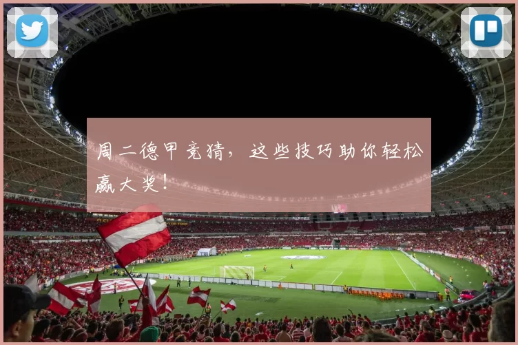 周二德甲竞猜,这些技巧助你轻松赢大奖!