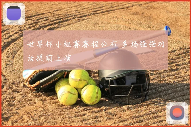 世界杯小组赛赛程公布 多场强强对话提前上演
