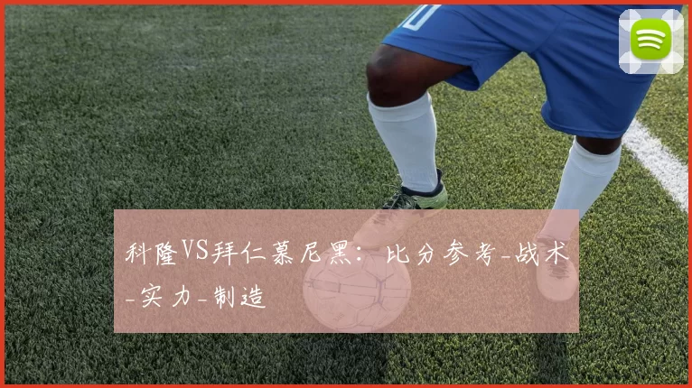 科隆VS拜仁慕尼黑:比分参考_战术_实力_制造