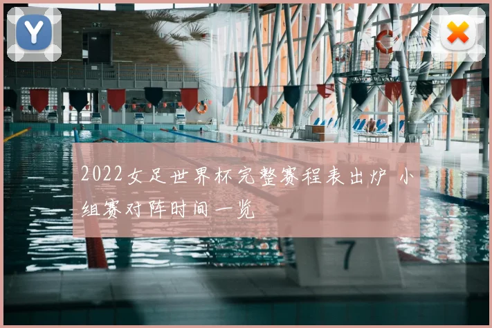 2022女足世界杯完整赛程表出炉 小组赛对阵时间一览