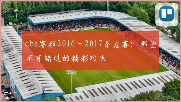 cba赛程2016 - 2017季后赛：那些不可错过的精彩对决