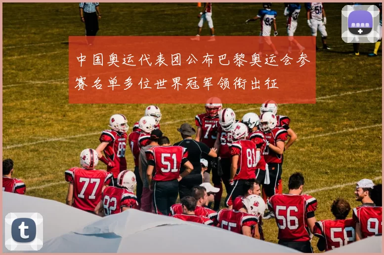 中国奥运代表团公布巴黎奥运会参赛名单多位世界冠军领衔出征